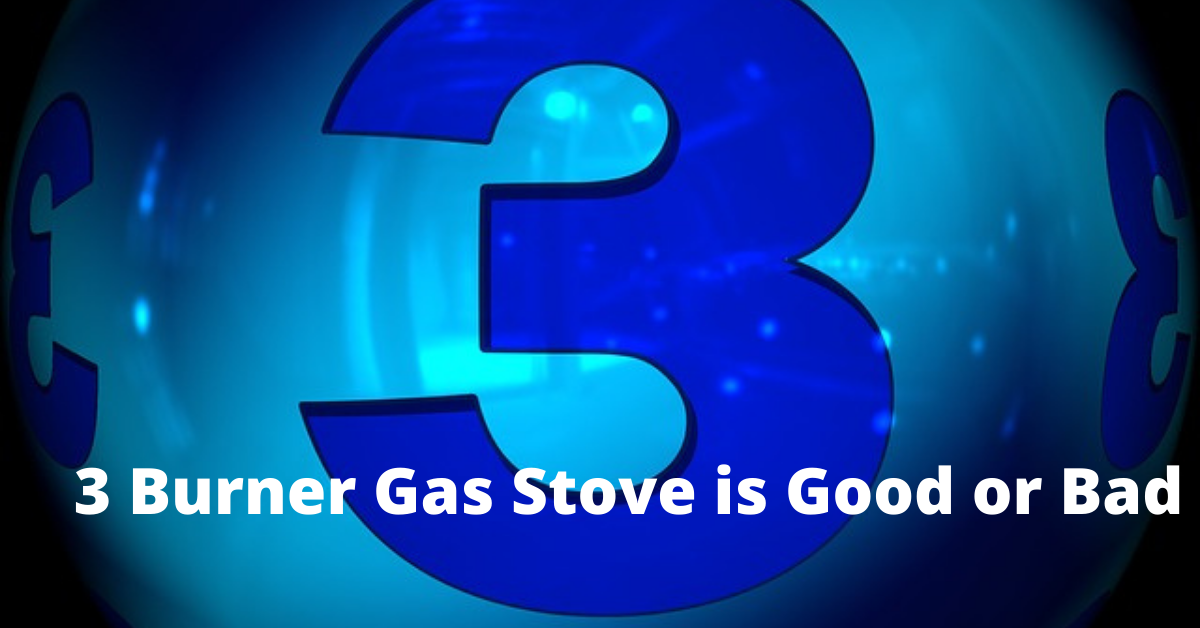 3 Burner Gas Stove is Good or Bad