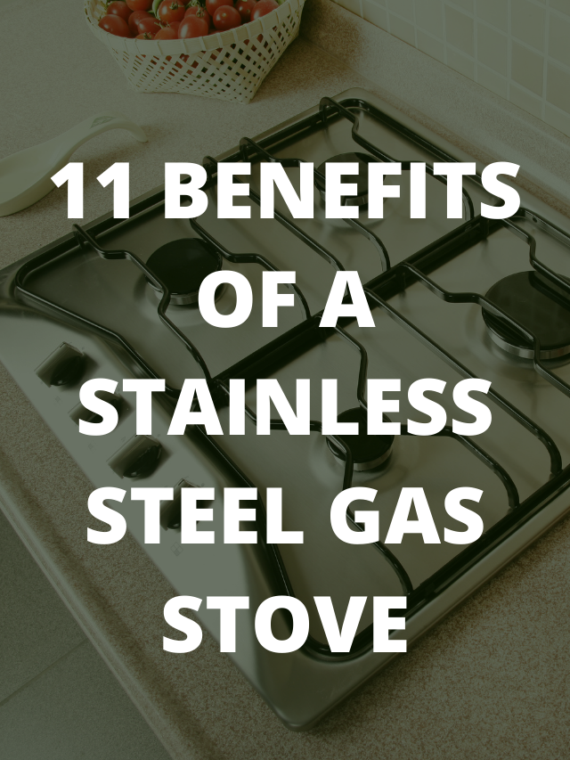 11 BENEFITS OF A STAINLESS STEEL GAS STOVE